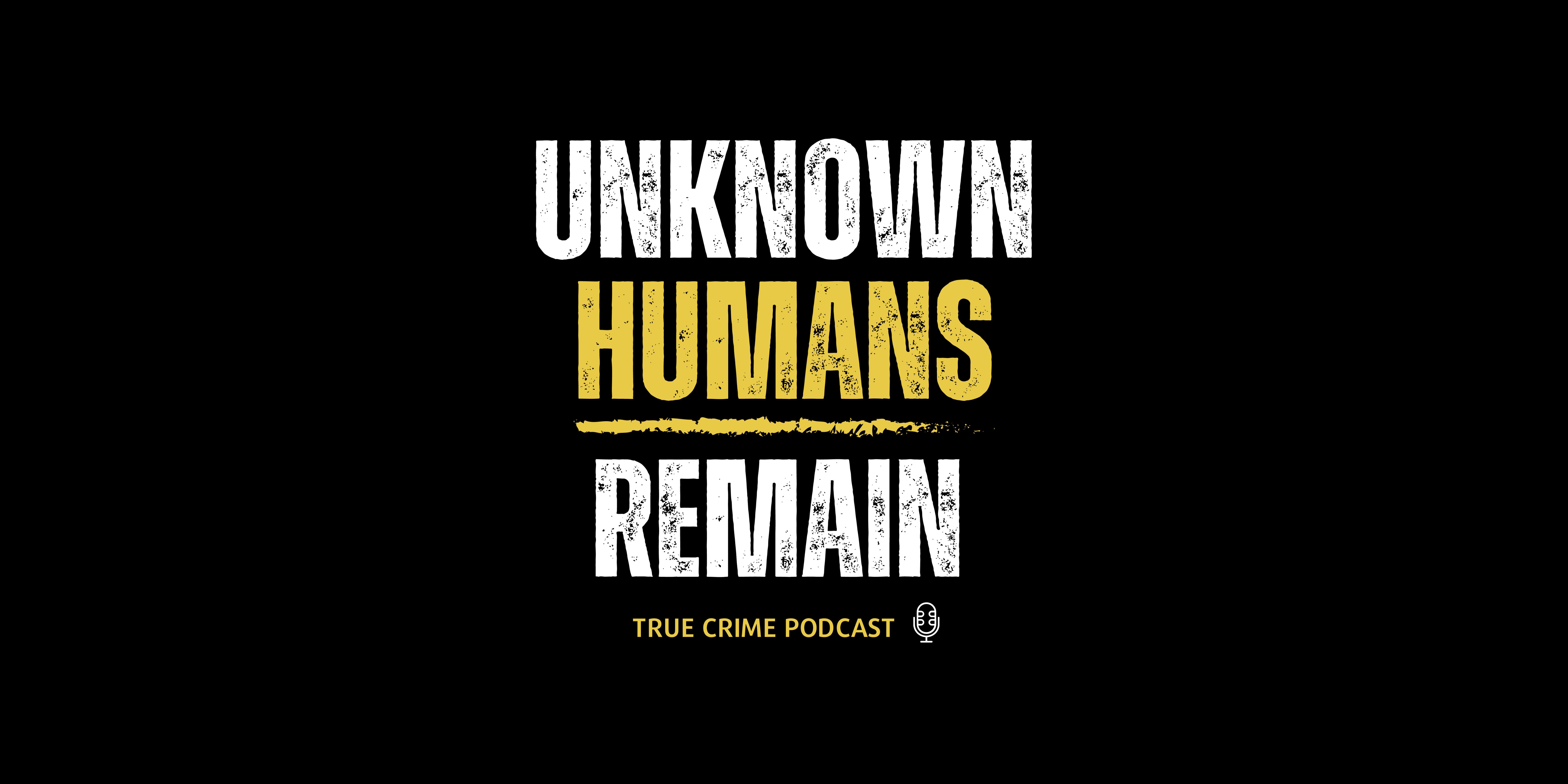 Unknown Humans Remain True Crime Podcast Logo